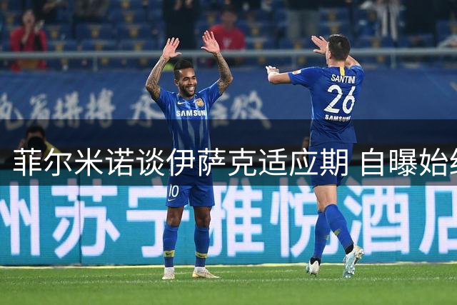菲尔米诺谈伊萨克适应期 自曝始终关注利物浦动态